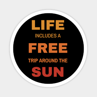 Life includes a free trip around the sun Magnet